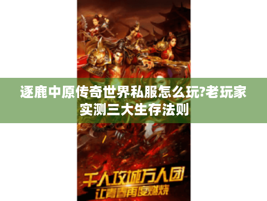 逐鹿中原传奇世界私服怎么玩?老玩家实测三大生存法则