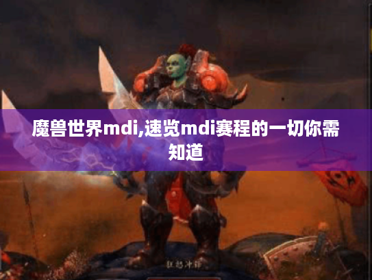 魔兽世界mdi,速览mdi赛程的一切你需知道
