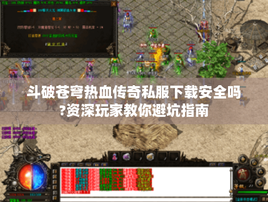 斗破苍穹热血传奇私服下载安全吗?资深玩家教你避坑指南