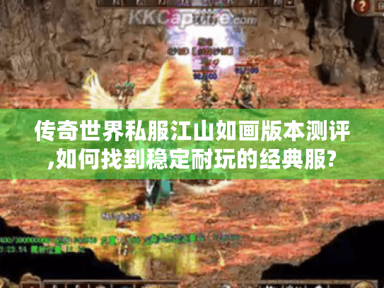 传奇世界私服江山如画版本测评,如何找到稳定耐玩的经典服? 传奇世界私服江山如画版本测评,如何找到稳定耐玩的经典服?