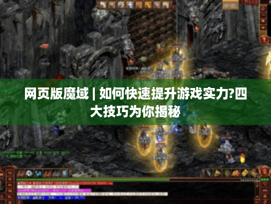 网页版魔域 | 如何快速提升游戏实力?四大技巧为你揭秘 网页版魔域 | 如何快速提升游戏实力?四大技巧为你揭秘