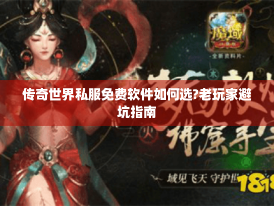 传奇世界私服免费软件如何选?老玩家避坑指南
