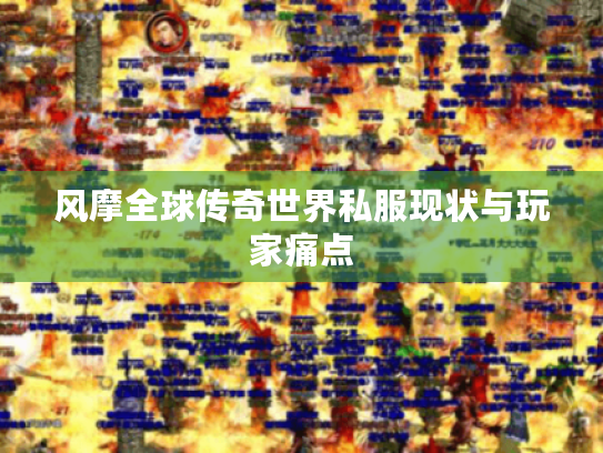 风摩全球传奇世界私服现状与玩家痛点 风摩全球传奇世界私服现状与玩家痛点
