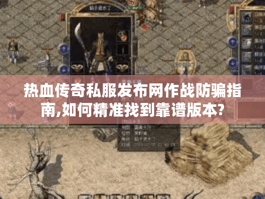 热血传奇私服发布网作战防骗指南,如何精准找到靠谱版本?
