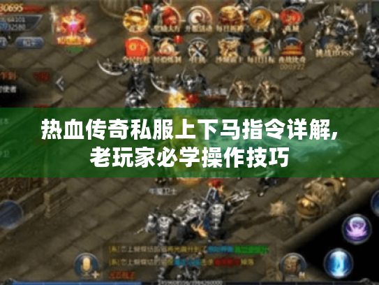 热血传奇私服上下马指令详解,老玩家必学操作技巧 热血传奇私服上下马指令详解,老玩家必学操作技巧