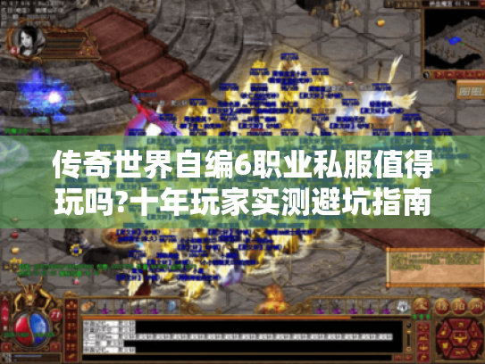 传奇世界自编6职业私服值得玩吗?十年玩家实测避坑指南 传奇世界自编6职业私服值得玩吗?十年玩家实测避坑指南