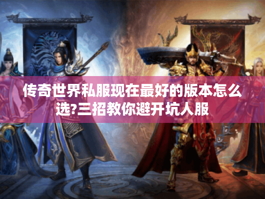 传奇世界私服现在最好的版本怎么选?三招教你避开坑人服 传奇世界私服现在最好的版本怎么选?三招教你避开坑人服