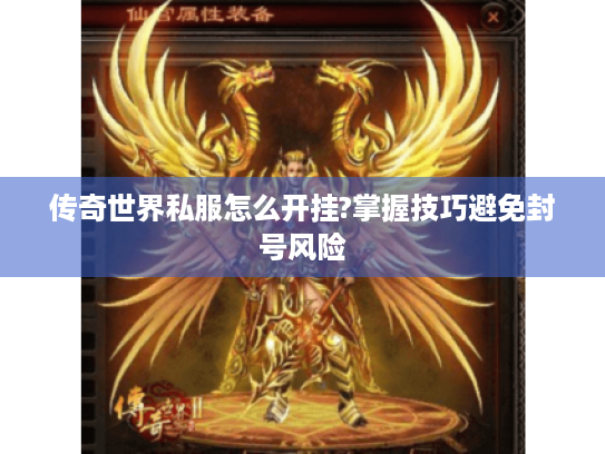 传奇世界私服怎么开挂?掌握技巧避免封号风险 传奇世界私服怎么开挂?掌握技巧避免封号风险