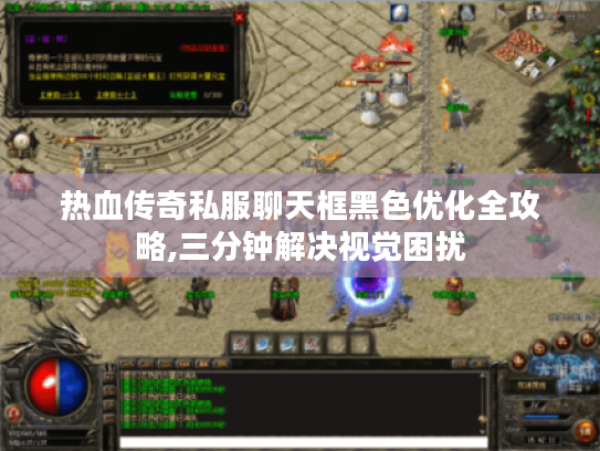 热血传奇私服聊天框黑色优化全攻略,三分钟解决视觉困扰 热血传奇私服聊天框黑色优化全攻略,三分钟解决视觉困扰
