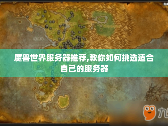 魔兽世界服务器推荐,教你如何挑选适合自己的服务器
