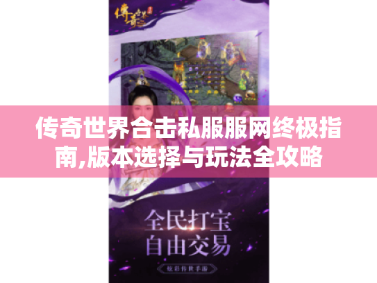 传奇世界合击私服服网终极指南,版本选择与玩法全攻略 传奇世界合击私服服网终极指南,版本选择与玩法全攻略