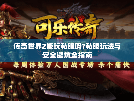 传奇世界2能玩私服吗?私服玩法与安全避坑全指南