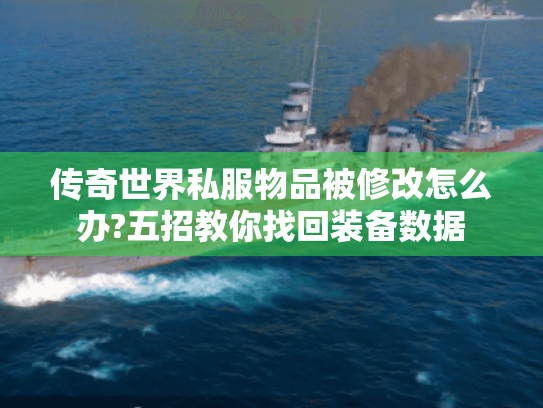 传奇世界私服物品被修改怎么办?五招教你找回装备数据