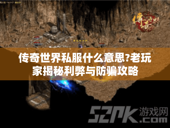 传奇世界私服什么意思?老玩家揭秘利弊与防骗攻略