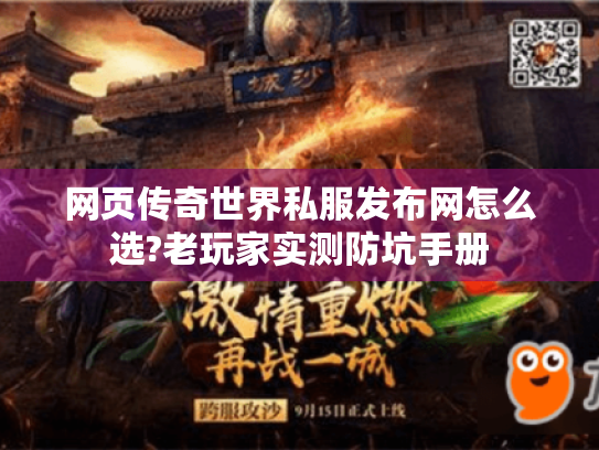 网页传奇世界私服发布网怎么选?老玩家实测防坑手册 网页传奇世界私服发布网怎么选?老玩家实测防坑手册