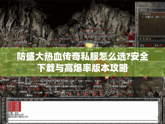 防盛大热血传奇私服怎么选?安全下载与高爆率版本攻略