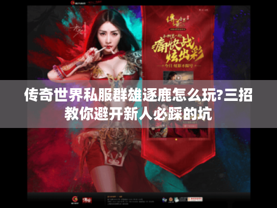 传奇世界私服群雄逐鹿怎么玩?三招教你避开新人必踩的坑