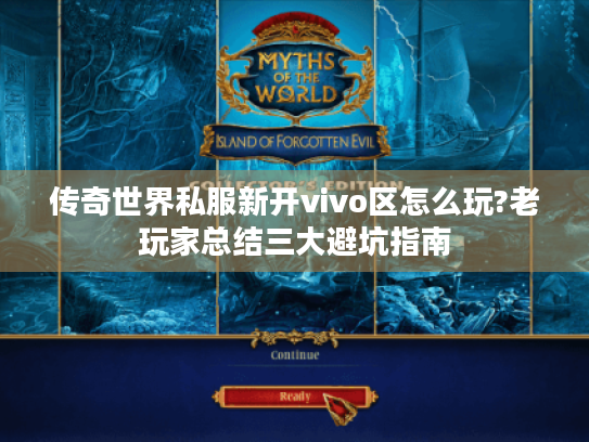 传奇世界私服新开vivo区怎么玩?老玩家总结三大避坑指南