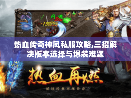 热血传奇神凤私服攻略,三招解决版本选择与爆装难题 热血传奇神凤私服攻略,三招解决版本选择与爆装难题