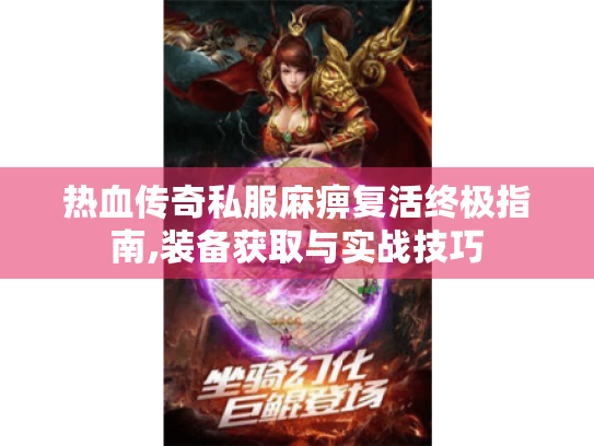 热血传奇私服麻痹复活终极指南,装备获取与实战技巧 热血传奇私服麻痹复活终极指南,装备获取与实战技巧
