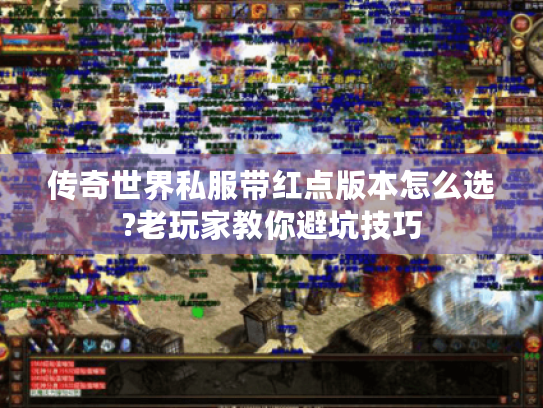 传奇世界私服带红点版本怎么选?老玩家教你避坑技巧