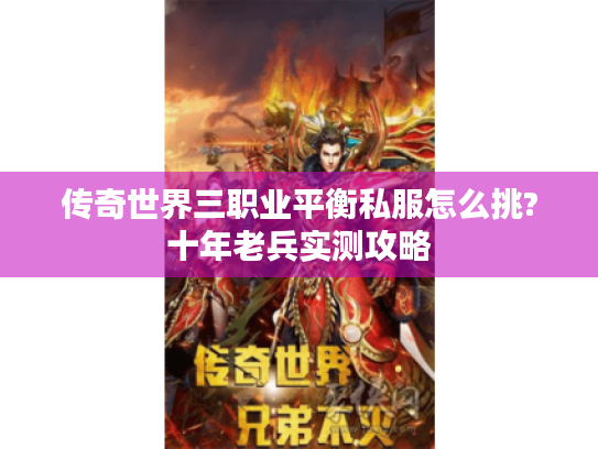 传奇世界三职业平衡私服怎么挑?十年老兵实测攻略