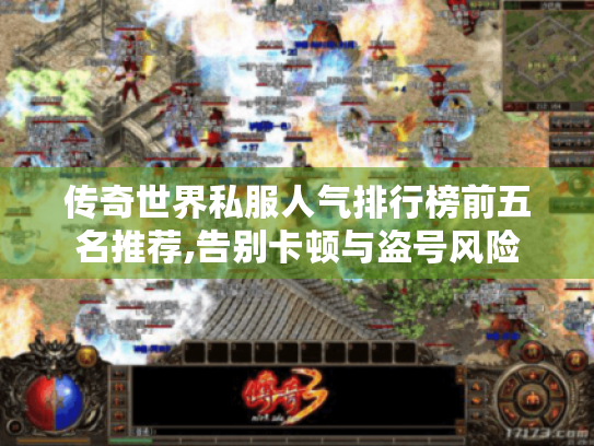 传奇世界私服人气排行榜前五名推荐,告别卡顿与盗号风险 传奇世界私服人气排行榜前五名推荐,告别卡顿与盗号风险
