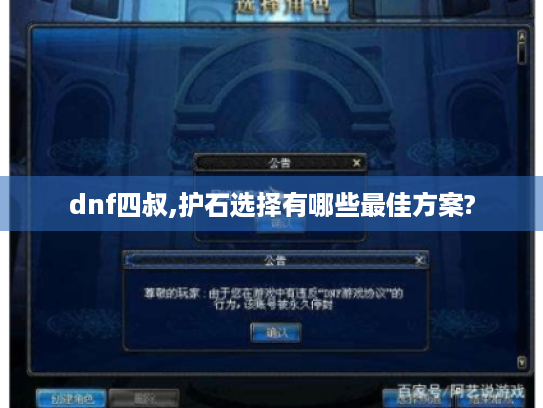 dnf四叔,护石选择有哪些最佳方案? dnf四叔,护石选择有哪些最佳方案?