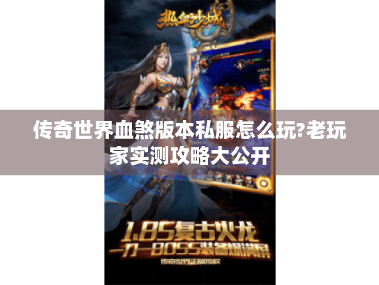 传奇世界血煞版本私服怎么玩?老玩家实测攻略大公开