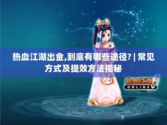 热血江湖出金,到底有哪些途径? | 常见方式及提效方法揭秘 热血江湖出金,到底有哪些途径? | 常见方式及提效方法揭秘