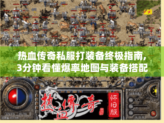 热血传奇私服打装备终极指南,3分钟看懂爆率地图与装备搭配