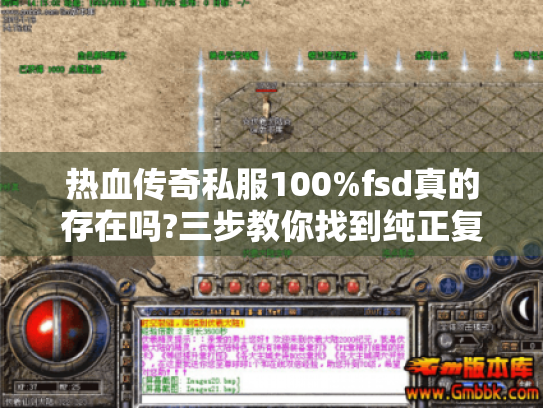 热血传奇私服100%fsd真的存在吗?三步教你找到纯正复古服 热血传奇私服100%fsd真的存在吗?三步教你找到纯正复古服