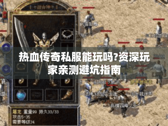 热血传奇私服能玩吗?资深玩家亲测避坑指南 热血传奇私服能玩吗?资深玩家亲测避坑指南