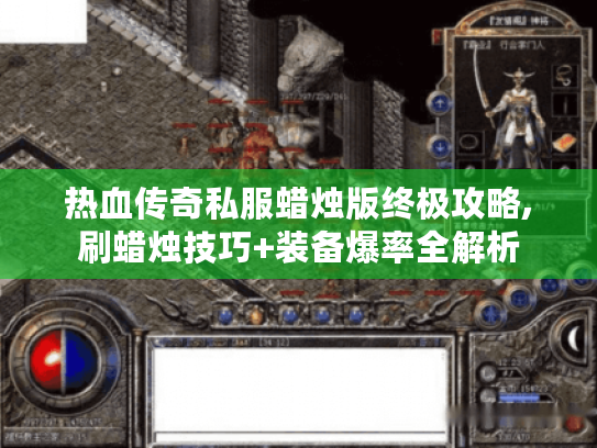 热血传奇私服蜡烛版终极攻略,刷蜡烛技巧+装备爆率全解析 热血传奇私服蜡烛版终极攻略,刷蜡烛技巧+装备爆率全解析