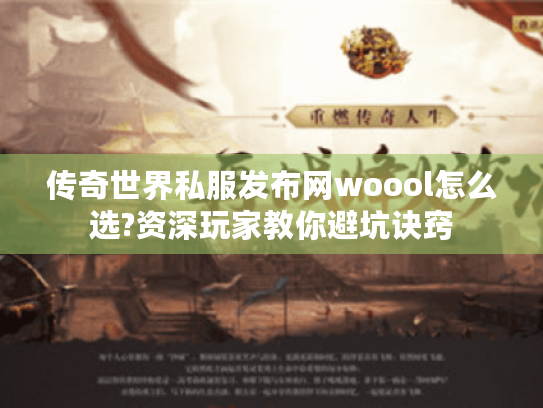 传奇世界私服发布网woool怎么选?资深玩家教你避坑诀窍 传奇世界私服发布网woool怎么选?资深玩家教你避坑诀窍