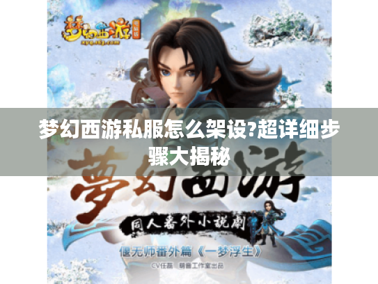 梦幻西游私服怎么架设?超详细步骤大揭秘 梦幻西游私服怎么架设?超详细步骤大揭秘