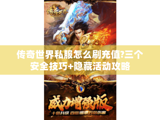 传奇世界私服怎么刷充值?三个安全技巧+隐藏活动攻略