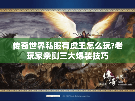 传奇世界私服有虎王怎么玩?老玩家亲测三大爆装技巧 传奇世界私服有虎王怎么玩?老玩家亲测三大爆装技巧