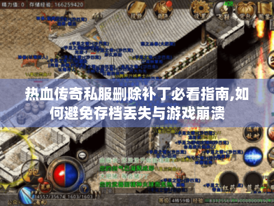 热血传奇私服删除补丁必看指南,如何避免存档丢失与游戏崩溃 热血传奇私服删除补丁必看指南,如何避免存档丢失与游戏崩溃