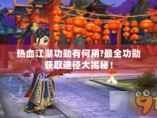热血江湖功勋有何用?最全功勋获取途径大揭秘! 热血江湖功勋有何用?最全功勋获取途径大揭秘!