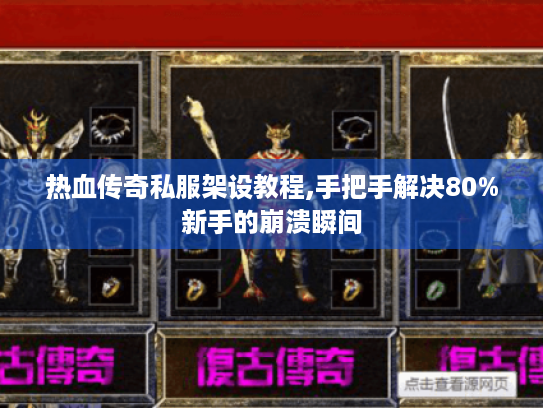 热血传奇私服架设教程,手把手解决80%新手的崩溃瞬间 热血传奇私服架设教程,手把手解决80%新手的崩溃瞬间