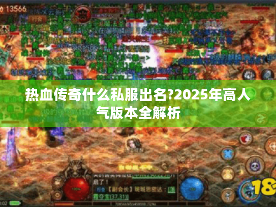热血传奇什么私服出名?2025年高人气版本全解析 热血传奇什么私服出名?2025年高人气版本全解析