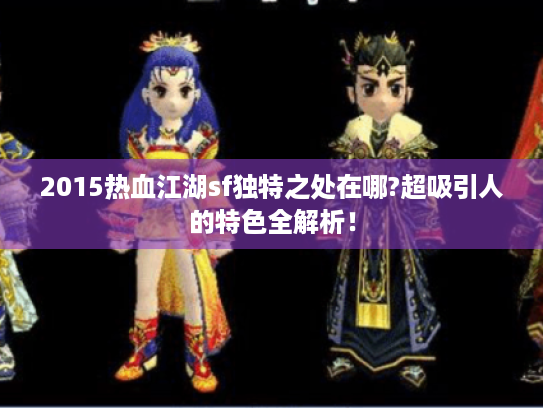 2015热血江湖sf独特之处在哪?超吸引人的特色全解析! 2015热血江湖sf独特之处在哪?超吸引人的特色全解析!