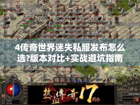 4传奇世界迷失私服发布怎么选?版本对比+实战避坑指南 4传奇世界迷失私服发布怎么选?版本对比+实战避坑指南