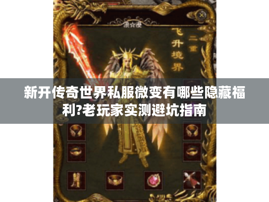 新开传奇世界私服微变有哪些隐藏福利?老玩家实测避坑指南 新开传奇世界私服微变有哪些隐藏福利?老玩家实测避坑指南
