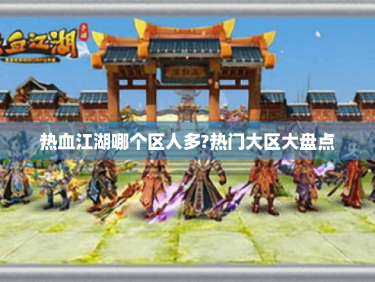 热血江湖哪个区人多?热门大区大盘点 热血江湖哪个区人多?热门大区大盘点