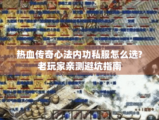 热血传奇心法内功私服怎么选?老玩家亲测避坑指南