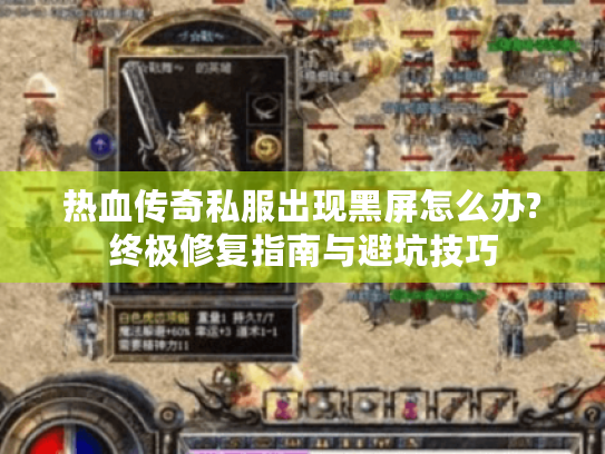 热血传奇私服出现黑屏怎么办?终极修复指南与避坑技巧 热血传奇私服出现黑屏怎么办?终极修复指南与避坑技巧