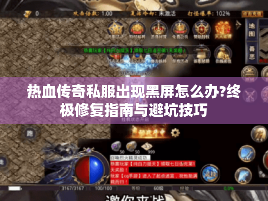 热血传奇私服出现黑屏怎么办?终极修复指南与避坑技巧 热血传奇私服出现黑屏怎么办?终极修复指南与避坑技巧