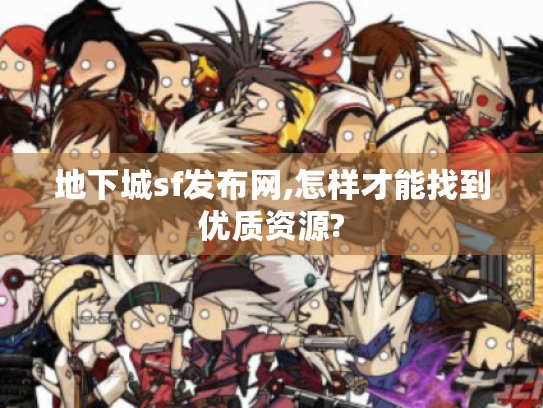 地下城sf发布网,怎样才能找到优质资源? 地下城sf发布网,怎样才能找到优质资源?